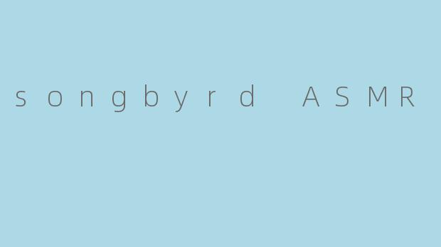 songbyrd ASMR